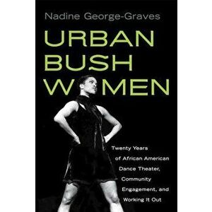 Urban Bush Women: Twenty Years of African American Dance Theater, Community Engagement, and Working It Out, Paperback - Nadine George-Graves imagine
