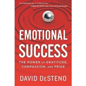 Emotional Success: The Power of Gratitude, Compassion, and Pride, Paperback - David Desteno imagine