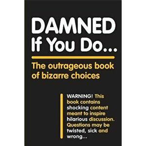 Damned If You Do . . .: The Outrageous Book of Bizarre Choices, Paperback - Workman Publishing imagine