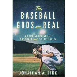 The Baseball Gods are Real: A True Story about Baseball and Spirituality, Hardcover - Jonathan a. Fink imagine