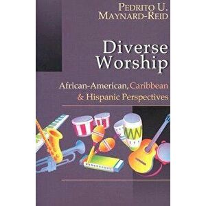 Diverse Worship: African-American, Caribbean & Hispanic Perspectives, Paperback - Pedrito U. Maynard-Reid imagine
