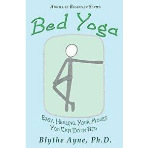 Bed Yoga: Easy, Healing, Yoga Move You Can Do in Bed, Paperback - Blythe Ayne imagine