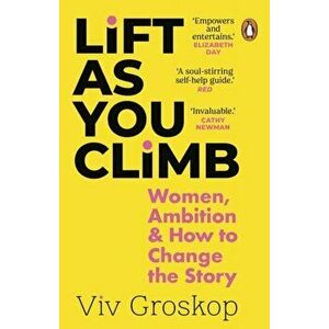 Lift as You Climb. Women, Ambition and How to Change the Story, Paperback - Viv Groskop imagine