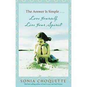 The Answer Is Simple: Love Yourself, Live Your Spirit!, Paperback - Sonia Choquette imagine
