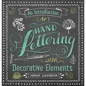An Introduction to Hand Lettering with Decorative Elements, Paperback - Annika Sauerborn imagine