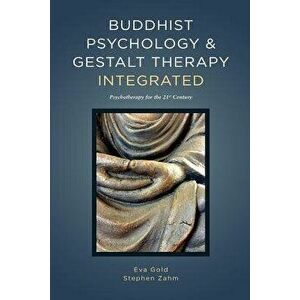 Buddhist Psychology and Gestalt Therapy Integrated: Psychotherapy for the 21st Century, Paperback - Eva Gold imagine