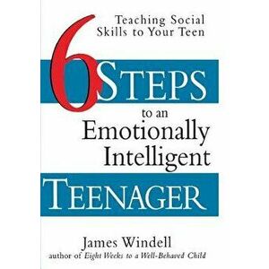 Six Steps to an Emotionally Intelligent Teenager: Teaching Social Skills to Your Teen, Paperback - James Windell imagine