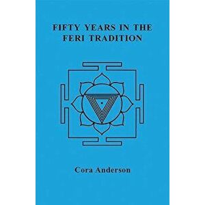 Fifty Years in the Feri Tradition, Paperback - Cora Anderson imagine