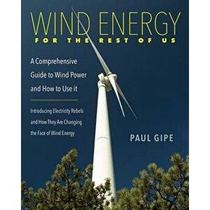 Wind Energy for the Rest of Us: A Comprehensive Guide to Wind Power and How to Use It, Paperback - Paul Gipe imagine