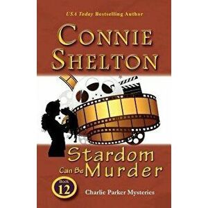 Stardom Can Be Murder: Charlie Parker Mysteries, Book 12, Paperback - Connie Shelton imagine