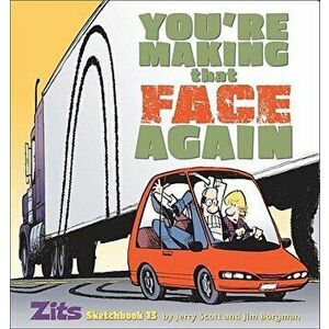 You're Making That Face Again: Zits Sketchbook No. 13, Paperback - Jerry Scott imagine