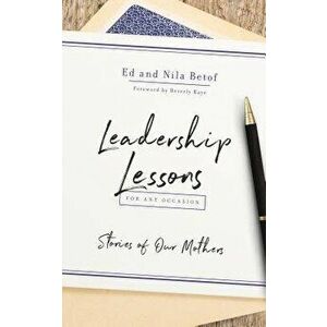 Leadership Lessons for Any Occasion: Stories of Our Mothers, Paperback - Ed Betof imagine