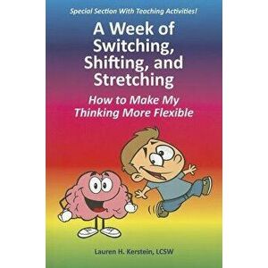 A Week of Switching, Shifting, and Stretching: How to Make My Thinking More Flexible, Paperback - Lauren H. Kerstein imagine