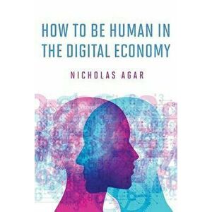 How to Be Human in the Digital Economy, Hardcover - Nicholas Agar imagine