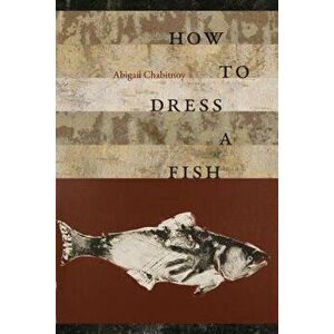 How to Dress a Fish, Paperback - Abigal Chabitnoy imagine