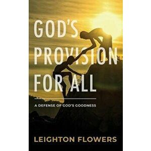 God's Provision for All: A Defense of God's Goodness, Paperback - Leighton Flowers imagine