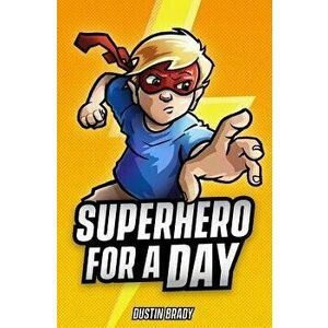 Superhero for a Day, Paperback - Dustin Brady imagine