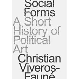 Social Forms: A Short History of Political Art, Paperback - Christian Viveros-Faune imagine