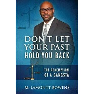 Don't Let Your Past Hold You Back: The Redemption of a Gangsta, Paperback - M. Lamontt Bowens imagine