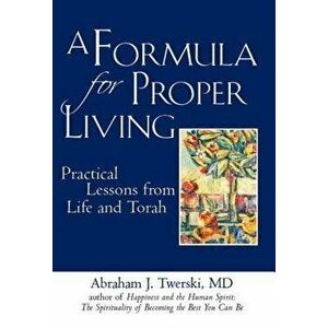 A Formula for Proper Living: Practical Lessons from Life and Torah, Paperback - Abraham J. Twerski imagine