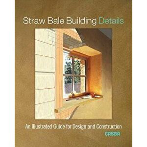 Straw Bale Building Details: An Illustrated Guide for Design and Construction, Paperback - Casba imagine