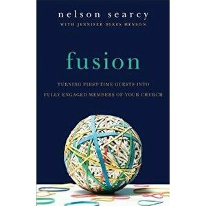 Fusion: Turning First-Time Guests Into Fully Engaged Members of Your Church, Paperback - Nelson Searcy imagine