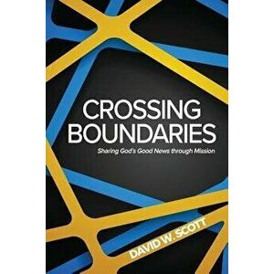 Crossing Boundaries: Sharing God's Good News Through Mission, Paperback - David W. Scott imagine