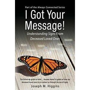 I Got Your Message! Understanding Signs from Deceased Loved Ones, Paperback - Joseph M. Higgins imagine