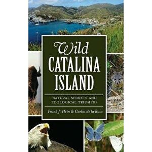 Wild Catalina Island: Natural Secrets and Ecological Triumphs, Hardcover - Frank J. Hein imagine