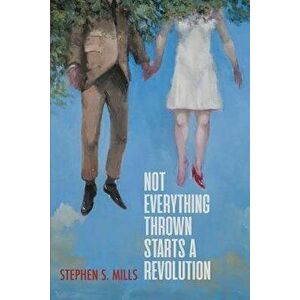Not Everything Thrown Starts a Revolution, Paperback - Stephen S. Mills imagine