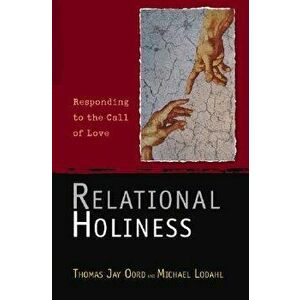 Relational Holiness: Responding to the Call of Love, Paperback - Thomas Jay Oord imagine