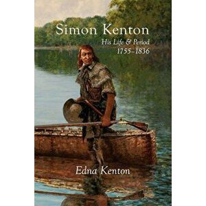 Simon Kenton: His Life and Period, 1755-1836, Paperback - Edna Kenton imagine
