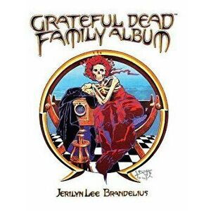 Grateful Dead Family Album, Hardcover - Jerilyn Lee Brandelius imagine