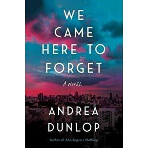 We Came Here to Forget, Hardcover - Andrea Dunlop imagine