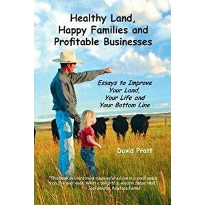 Healthy Land, Happy Families and Profitable Businesses: Essays to Improve Your Land, Your Life and Your Bottom Line, Paperback - David W. Pratt imagine
