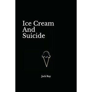 Ice Cream and Suicide, Paperback - Jack Ray imagine