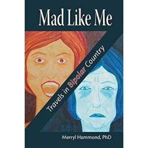 Mad Like Me: Travels in Bipolar Country, Paperback - Merryl Hammond imagine