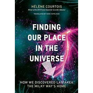 Finding Our Place in the Universe: How We Discovered Laniakea--The Milky Way's Home, Hardcover - Helene Courtois imagine