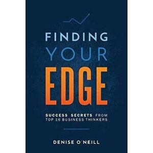 Finding Your Edge: Success Secrets From Top 16 Business Thinkers, Paperback - Denise O'Neill imagine
