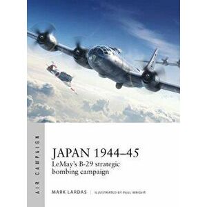 Japan 1944-45: Lemay's B-29 Strategic Bombing Campaign, Paperback - Mark Lardas imagine