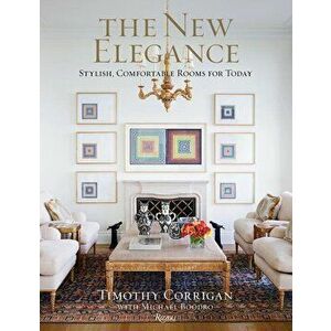 The New Elegance: Stylish, Comfortable Rooms for Today, Hardcover - Timothy Corrigan imagine