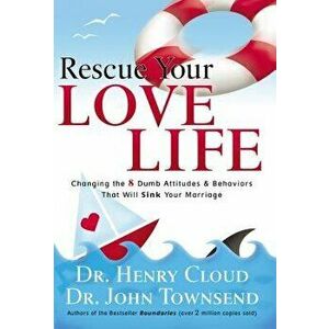 Rescue Your Love Life: Changing the 8 Dumb Attitudes and Behaviors That Will Sink Your Marriage, Paperback - Henry Cloud imagine