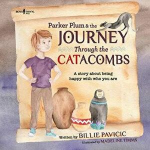 Parker Plum and the Journey Through the Catacombs: A Story about Being Happy with Who You Are, Paperback - Billie Pavicic imagine
