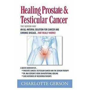 Healing Prostate & Testicular Cancer: The Gerson Way, Paperback - Charlotte Gerson imagine