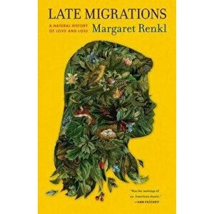 Late Migrations: A Natural History of Love and Loss, Hardcover - Margaret Renkl imagine