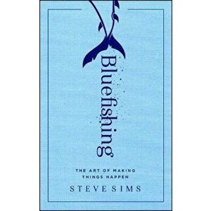 Bluefishing: The Art of Making Things Happen, Paperback - Steve Sims imagine