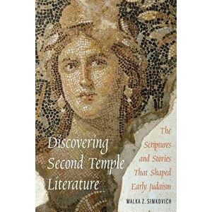 Discovering Second Temple Literature: The Scriptures and Stories That Shaped Early Judaism, Paperback - Malka Z. Simkovich imagine