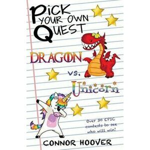 Pick Your Own Quest: Dragon vs. Unicorn, Paperback - Connor Hoover imagine