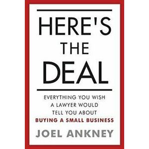 Here's the Deal: Everything You Wish a Lawyer Would Tell You about Buying a Small Business, Paperback - Joel Ankney imagine