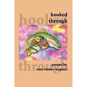 Hooked Through, Paperback - Sara Moore Wagner imagine